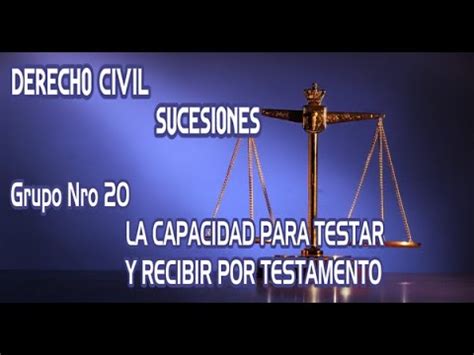 LA CAPACIDAD PARA TESTAR Y RECIBIR POR TESTAMENTO Grupo Nr 20 DERECHO