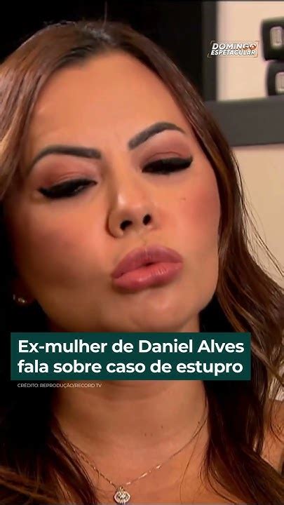 Ex Mulher De Daniel Alves Fala Sobre Caso De Estupro Shorts Youtube