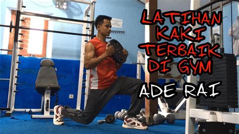 Latihan Otot Kaki Terbaik Di Gym Seperti Ade Rai Youtube