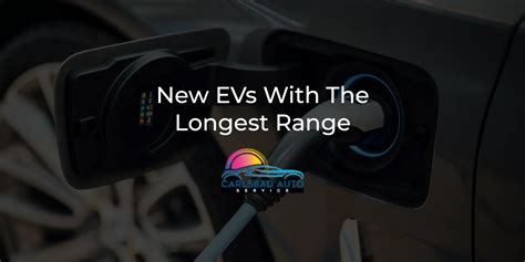 New Evs With The Longest Range Carlsbad Auto Service