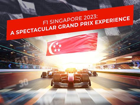 F1 Singapore 2023: A Spectacular Grand Prix Experience