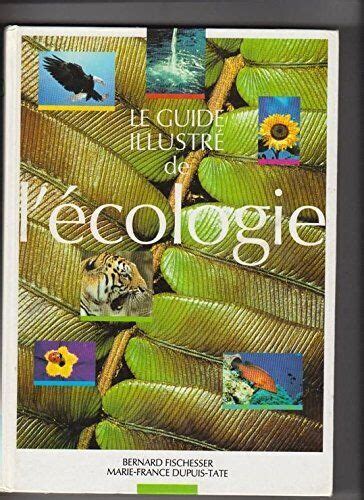 Le Guide Illustre De L Ecologie Bernard Fischesser Et Marie France