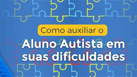 Como Auxiliar O Aluno Autista Em Suas Dificuldades Youtube