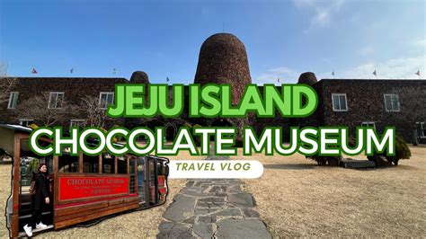 Chocolate Museum Jeju Island Jeju Island Vlog Youtube