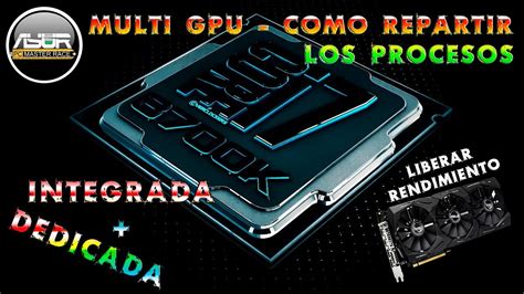 Multi GPU Dedicada E Integrada Como Repartir Los Procesos Y Ganar