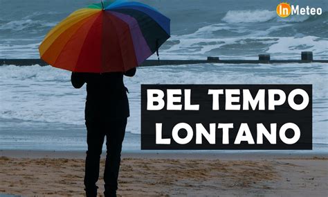 Meteo Previsioni Sfavorevoli Bel Tempo Lontano