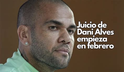 El Juicio De Dani Alves Inicia En Febrero Chihuahua Noticias