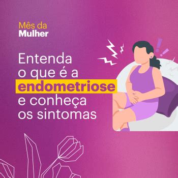 Conheça os Sintomas e Tratamentos da Endometriose Informações