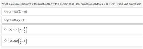 Which Equation Represents A Tangent Function With A Domain Of All Real