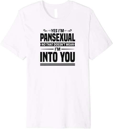 Yes Im Pansexual No That Doesnt Mean Im Into You Funny Premium T Shirt Clothing