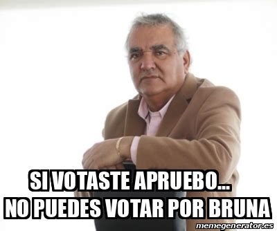 Meme Personalizado Si Votaste Apruebo NO Puedes Votar Por Bruna