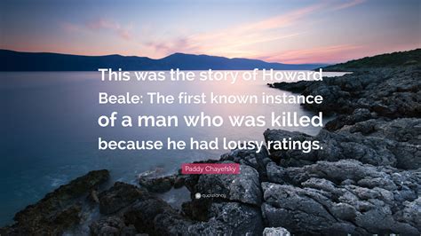 Paddy Chayefsky Quote: “This was the story of Howard Beale: The first ...