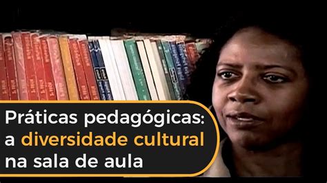 Pr Ticas Pedag Gicas A Diversidade Cultural Na Sala De Aula Youtube