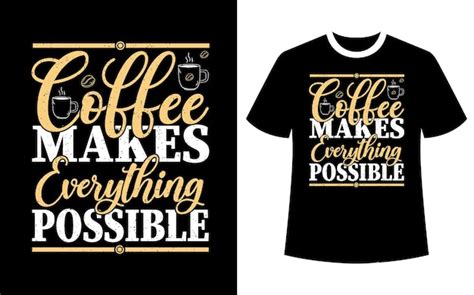 Premium Vector Coffee Makes Everything Possible T Shirt Design