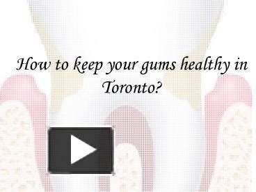 Ppt How To Keep Your Gums Healthy In Toronto Powerpoint Presentation