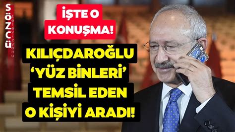 Kemal Kılıçdaroğlu Yüz Binleri Temsil Eden O Kişiyi Aradı İşte Çok