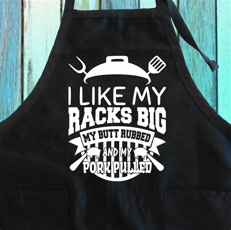 I Like My Racks Big My Butt Rubbed And My Pork Pulled Funny Apron Bbq