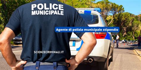 Agente Di Polizia Municipale Stipendio Scienzecriminali It