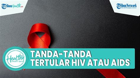 Kenali Tanda Tanda Seseorang Tertular Hiv Aids Simak Ulasan Dokter