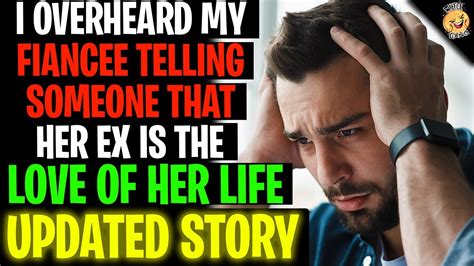 I Overheard My Fiancee Telling Someone Her Ex Is The Love Of Her Life Rrelationships Youtube