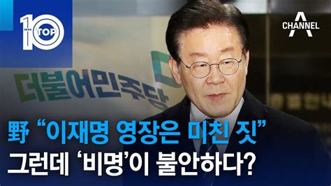 野 “이재명 영장은 미친 짓”그런데 ‘비명이 불안하다 뉴스top 10 Youtube