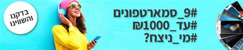 בדקנו השווינו ובחרנו 9 סמארטפונים עד 1000 שקל זאפ