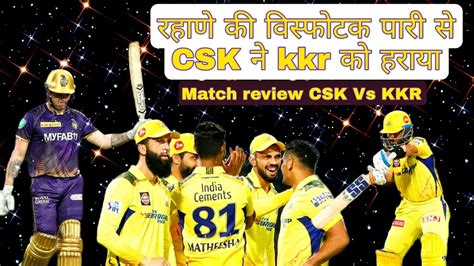 Chennai Vs Kolkata Match Review Csk Vs Kkr Ajinkya Rahane Ms