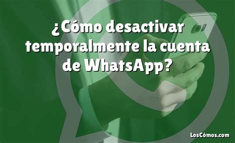 C Mo Desactivar Temporalmente La Cuenta De Whatsapp Loscomos