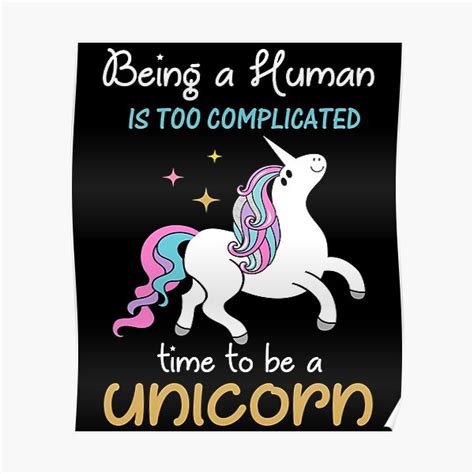 Being A Human Is Too Complicated Time To Be A Unicorn Poster For Sale By Store Of Mimi Redbubble