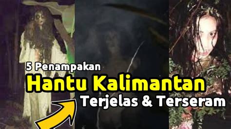 5 Penampakan Hantu Kalimantan Terjelas Dan Terseram Youtube