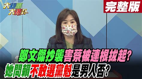 【大新聞大爆卦 下】鄭文燦抄襲害蔡被連根拔起她問賴不敢選黨魁是男人否hotnewstalk 完整版 20221205 Youtube