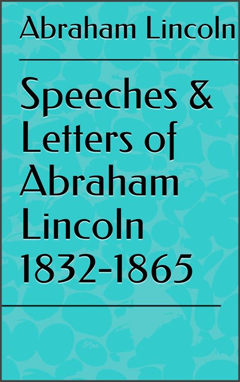 Speeches And Letters Of Abraham Lincoln 1832 1865 By Abraham Lincoln Goodreads