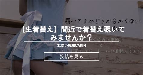 【生着替え】間近で着替え覗いてみませんか？ 北の小悪魔carin Carinの投稿｜ファンティア Fantia