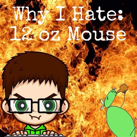 Why I Hate: 12 oz Mouse | Cartoon Amino