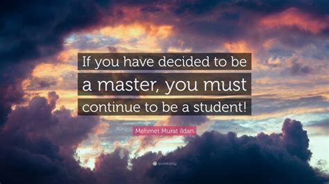 Mehmet Murat Ildan Quote If You Have Decided To Be A Master You Must