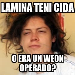 Meme Personalizado Lamina Teni Cida O Era Un Weon Operado