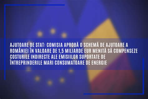 CE aprobă o schemă de ajutoare a României de 1 5 miliarde EUR Oficial