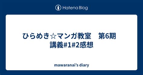 ひらめきマンガ教室 第6期 講義12感想 Mawaranais Diary