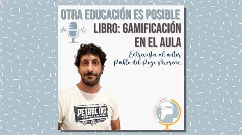 T1 E15 Libro Gamificación en el aula Entrevista al autor Pablo del