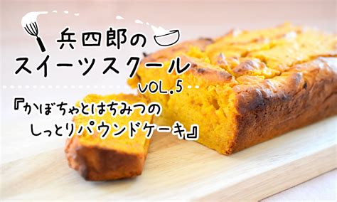 兵四郎のスイーツスクール Vol5『かぼちゃとはちみつのしっとりパウンドケーキ』 味の兵四郎（ひょうしろう）公式通販サイト