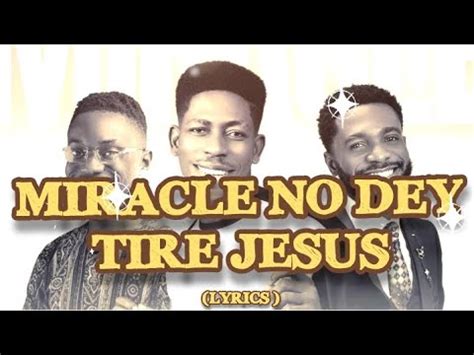 Miracle No Dey Tire Jesus Lyrics Moses Bliss Chizie Festize