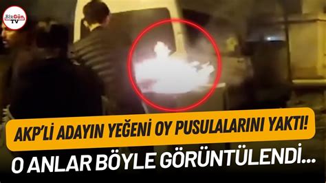 AKP li adayın yeğeni oy pusulalarını böyle yaktı O anların görüntüleri