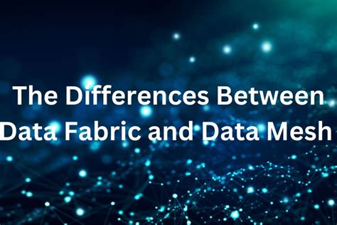 The Differences Between Data Fabric And Data Mesh Cuelebre Blogs