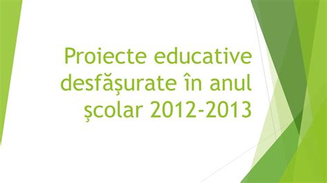 PPT Proiecte educative desf ăş urate î n anul ş colar 2012 2013