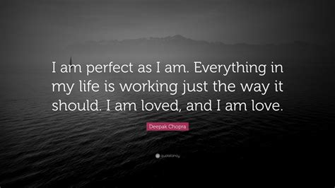 Deepak Chopra Quote “i Am Perfect As I Am Everything In My Life Is Working Just The Way It