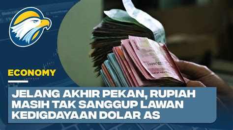 Jelang Akhir Pekan Rupiah Masih Tak Sanggup Lawan Kedigdayaan Dolar As