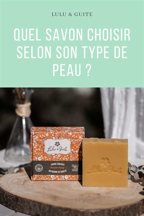 Quel Savon Choisir Selon Mon Type De Peau Lulu Guite Jojoba