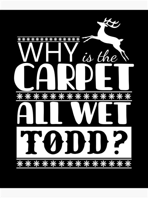 Why Is The Carpet All Wet Todd Funny Christmas Vacation Poster For