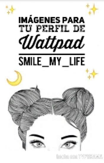 Imágenes Para Tu Perfil De Wattpad 💕smile My Life💕 Wattpad