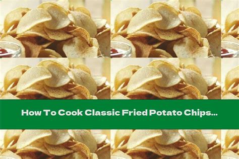 How To Cook Classic Fried Potato Chips Recipe This Nutrition